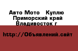 Авто Мото - Куплю. Приморский край,Владивосток г.